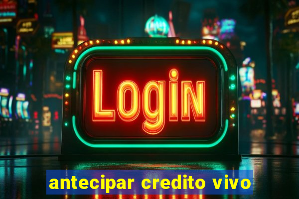 antecipar credito vivo